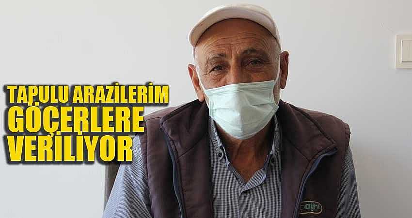 “TAPULU ARAZİLERİM GÖÇERLERE VERİLİYOR”
