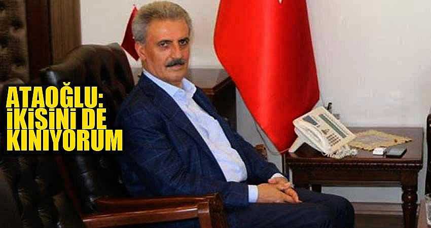 ATAOĞLU: İKİSİNİ DE KINIYORUM